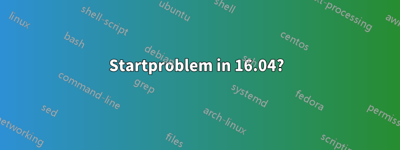 Startproblem in 16.04? 