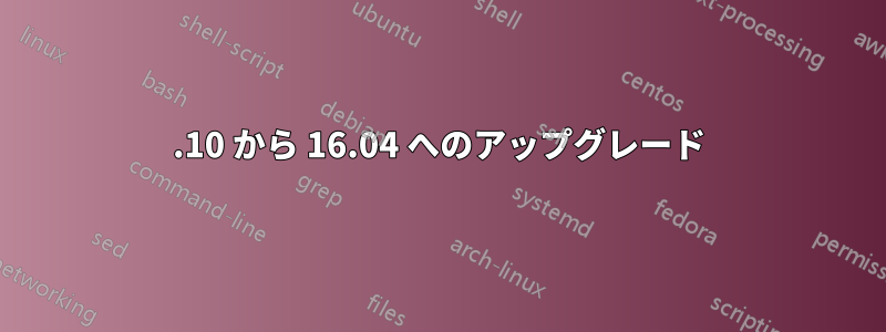 15.10 から 16.04 へのアップグレード