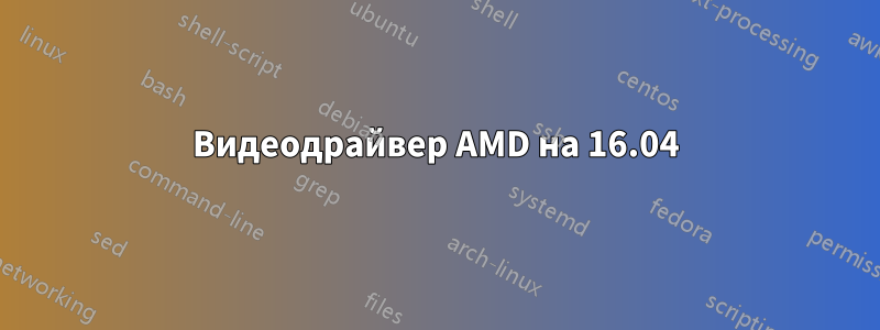 Видеодрайвер AMD на 16.04