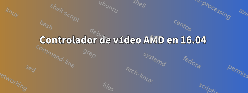 Controlador de vídeo AMD en 16.04