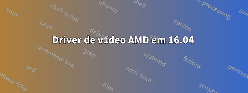 Driver de vídeo AMD em 16.04