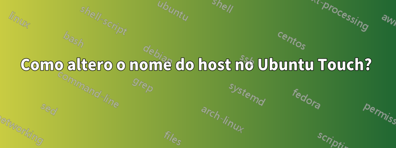 Como altero o nome do host no Ubuntu Touch?