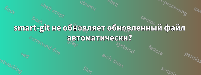 smart-git не обновляет обновленный файл автоматически?