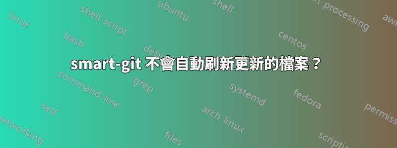 smart-git 不會自動刷新更新的檔案？