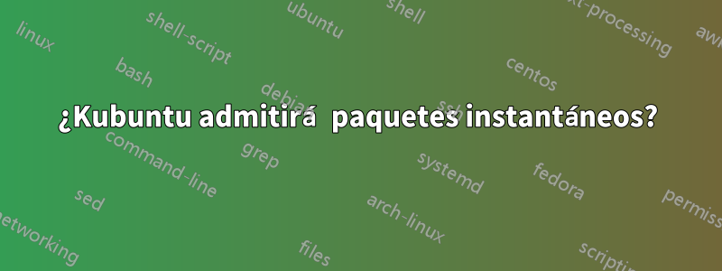 ¿Kubuntu admitirá paquetes instantáneos?