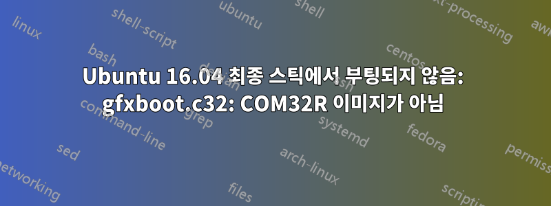 Ubuntu 16.04 최종 스틱에서 부팅되지 않음: gfxboot.c32: COM32R 이미지가 아님