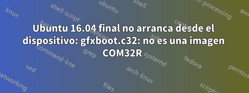 Ubuntu 16.04 final no arranca desde el dispositivo: gfxboot.c32: no es una imagen COM32R 