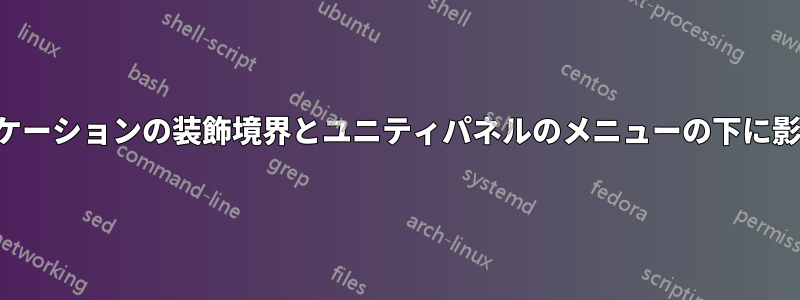 アプリケーションの装飾境界とユニティパネルのメニューの下に影がない