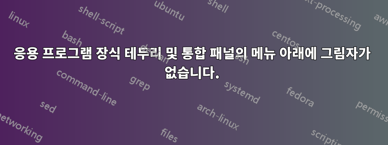 응용 프로그램 장식 테두리 및 통합 패널의 메뉴 아래에 그림자가 없습니다.