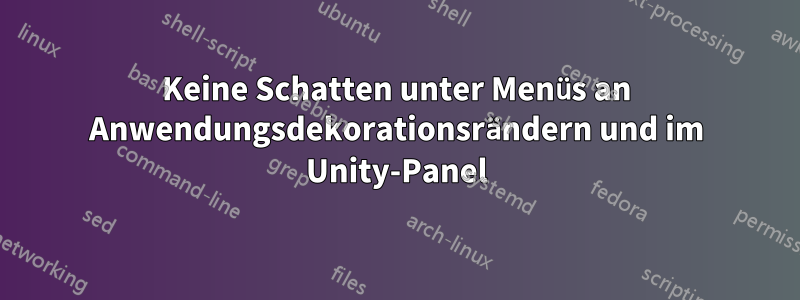 Keine Schatten unter Menüs an Anwendungsdekorationsrändern und im Unity-Panel