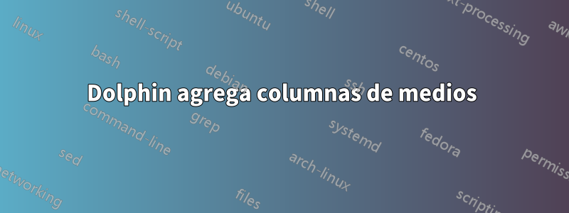 Dolphin agrega columnas de medios