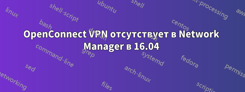 OpenConnect VPN отсутствует в Network Manager в 16.04