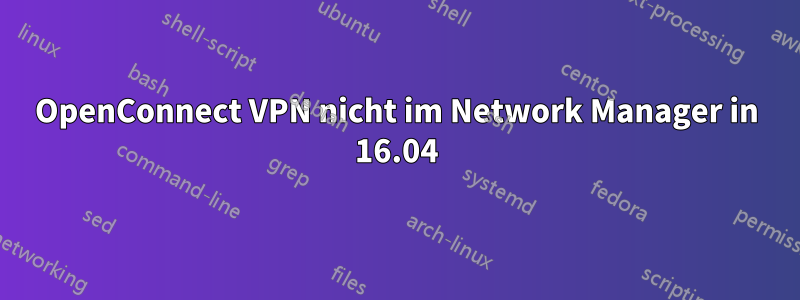 OpenConnect VPN nicht im Network Manager in 16.04