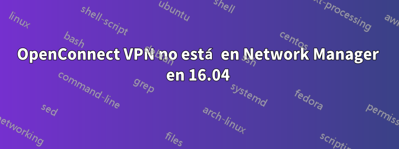 OpenConnect VPN no está en Network Manager en 16.04