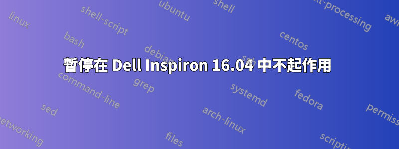 暫停在 Dell Inspiron 16.04 中不起作用