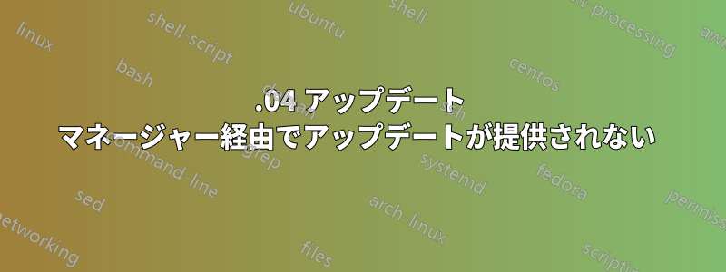 16.04 アップデート マネージャー経由でアップデートが提供されない 