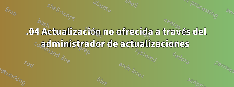 16.04 Actualización no ofrecida a través del administrador de actualizaciones 