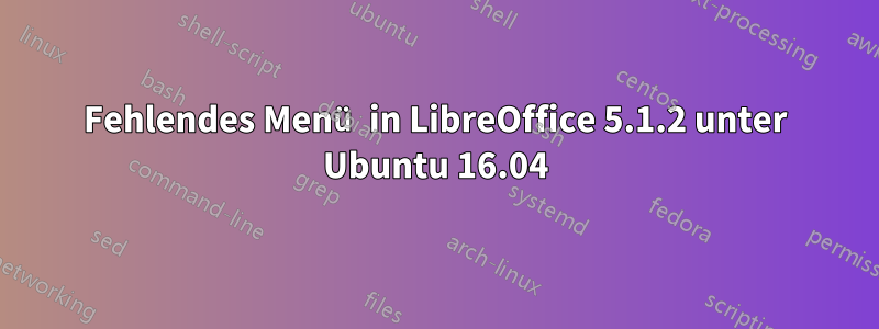 Fehlendes Menü in LibreOffice 5.1.2 unter Ubuntu 16.04