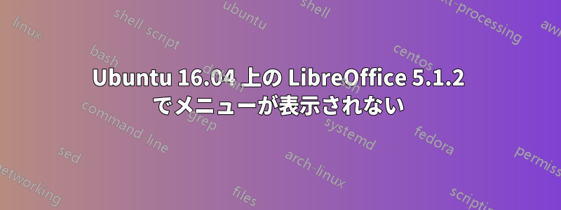 Ubuntu 16.04 上の LibreOffice 5.1.2 でメニューが表示されない