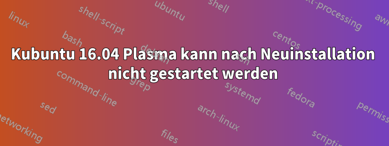 Kubuntu 16.04 Plasma kann nach Neuinstallation nicht gestartet werden