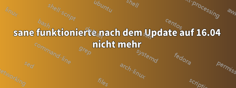 sane funktionierte nach dem Update auf 16.04 nicht mehr