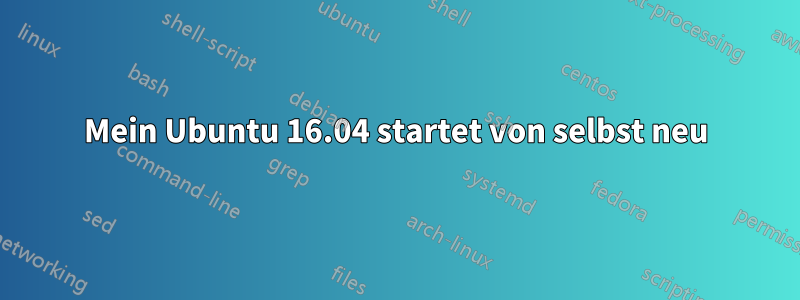 Mein Ubuntu 16.04 startet von selbst neu