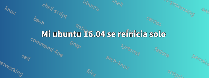 Mi ubuntu 16.04 se reinicia solo