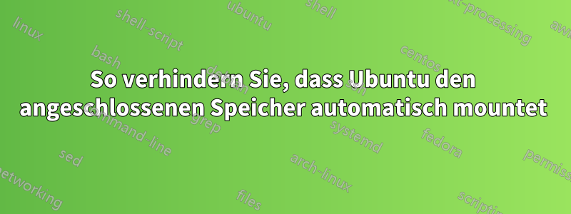 So verhindern Sie, dass Ubuntu den angeschlossenen Speicher automatisch mountet