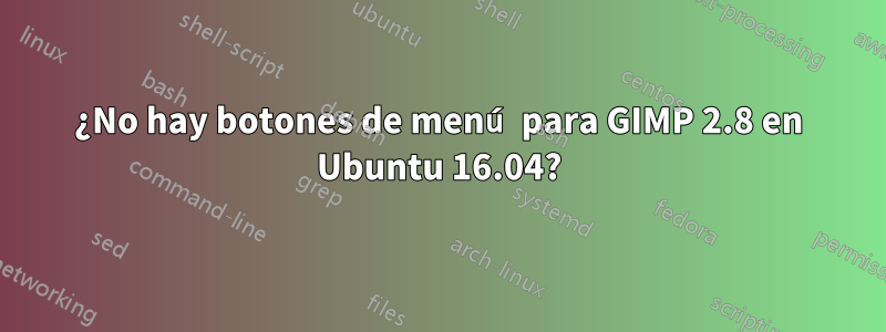 ¿No hay botones de menú para GIMP 2.8 en Ubuntu 16.04?