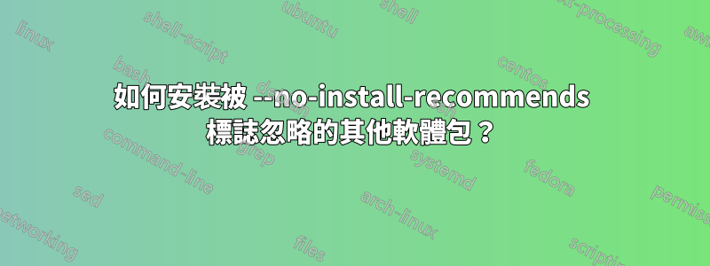 如何安裝被 --no-install-recommends 標誌忽略的其他軟體包？