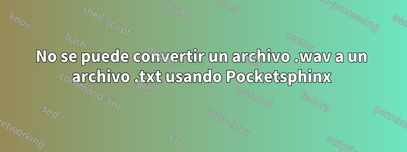 No se puede convertir un archivo .wav a un archivo .txt usando Pocketsphinx