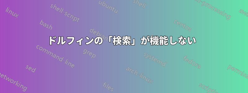 ドルフィンの「検索」が機能しない 