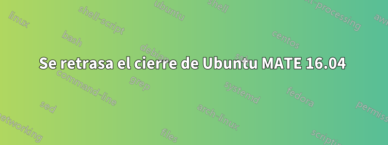 Se retrasa el cierre de Ubuntu MATE 16.04