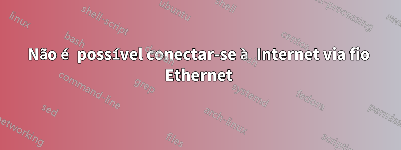 Não é possível conectar-se à Internet via fio Ethernet