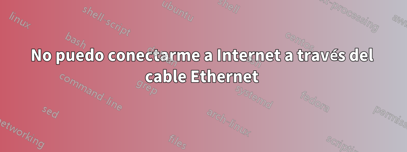 No puedo conectarme a Internet a través del cable Ethernet