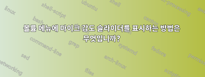 볼륨 메뉴에 마이크 감도 슬라이더를 표시하는 방법은 무엇입니까?