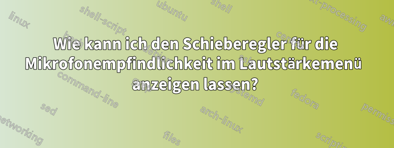 Wie kann ich den Schieberegler für die Mikrofonempfindlichkeit im Lautstärkemenü anzeigen lassen?