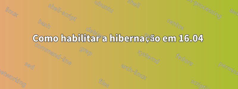 Como habilitar a hibernação em 16.04