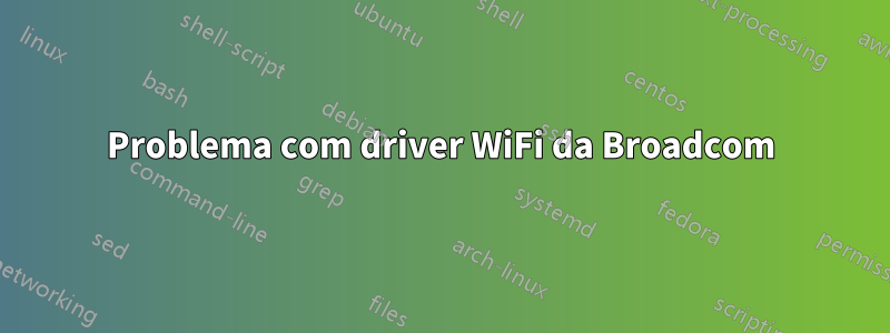 Problema com driver WiFi da Broadcom