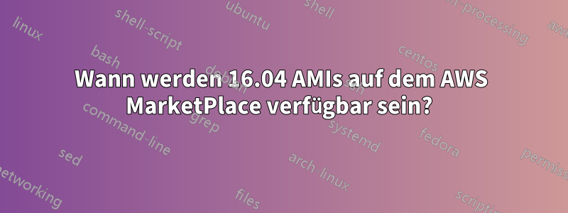 Wann werden 16.04 AMIs auf dem AWS MarketPlace verfügbar sein? 