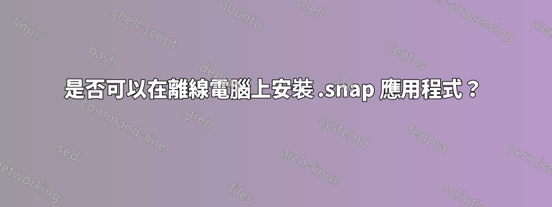 是否可以在離線電腦上安裝 .snap 應用程式？