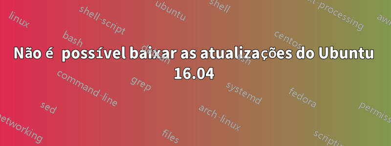 Não é possível baixar as atualizações do Ubuntu 16.04