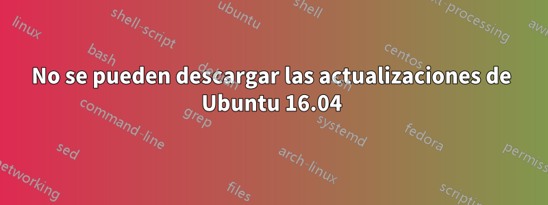 No se pueden descargar las actualizaciones de Ubuntu 16.04