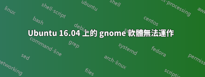 Ubuntu 16.04 上的 gnome 軟體無法運作 