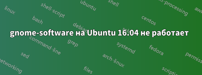 gnome-software на Ubuntu 16.04 не работает 