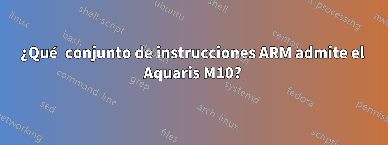 ¿Qué conjunto de instrucciones ARM admite el Aquaris M10?