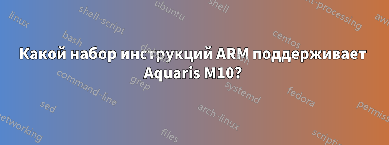 Какой набор инструкций ARM поддерживает Aquaris M10?