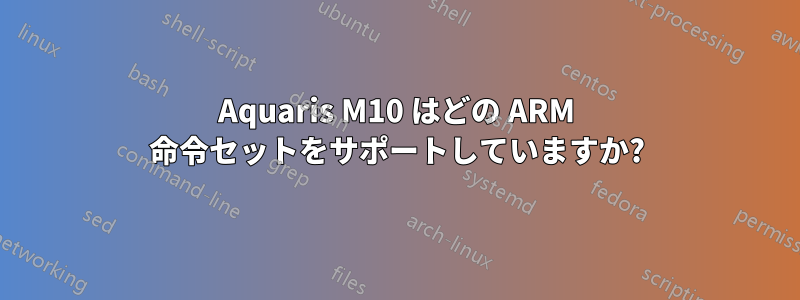 Aquaris M10 はどの ARM 命令セットをサポートしていますか?