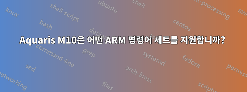 Aquaris M10은 어떤 ARM 명령어 세트를 지원합니까?