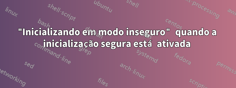 "Inicializando em modo inseguro" quando a inicialização segura está ativada